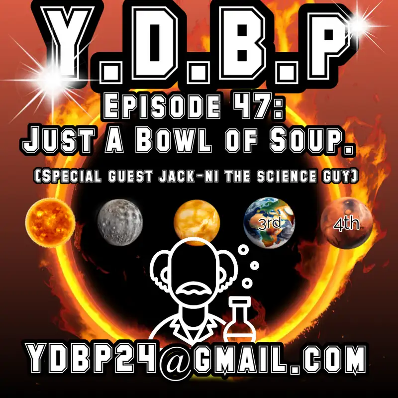 Episode 47- Just a Bowl of Soup (w/ Special Guest Jack-Ni- the science guy)