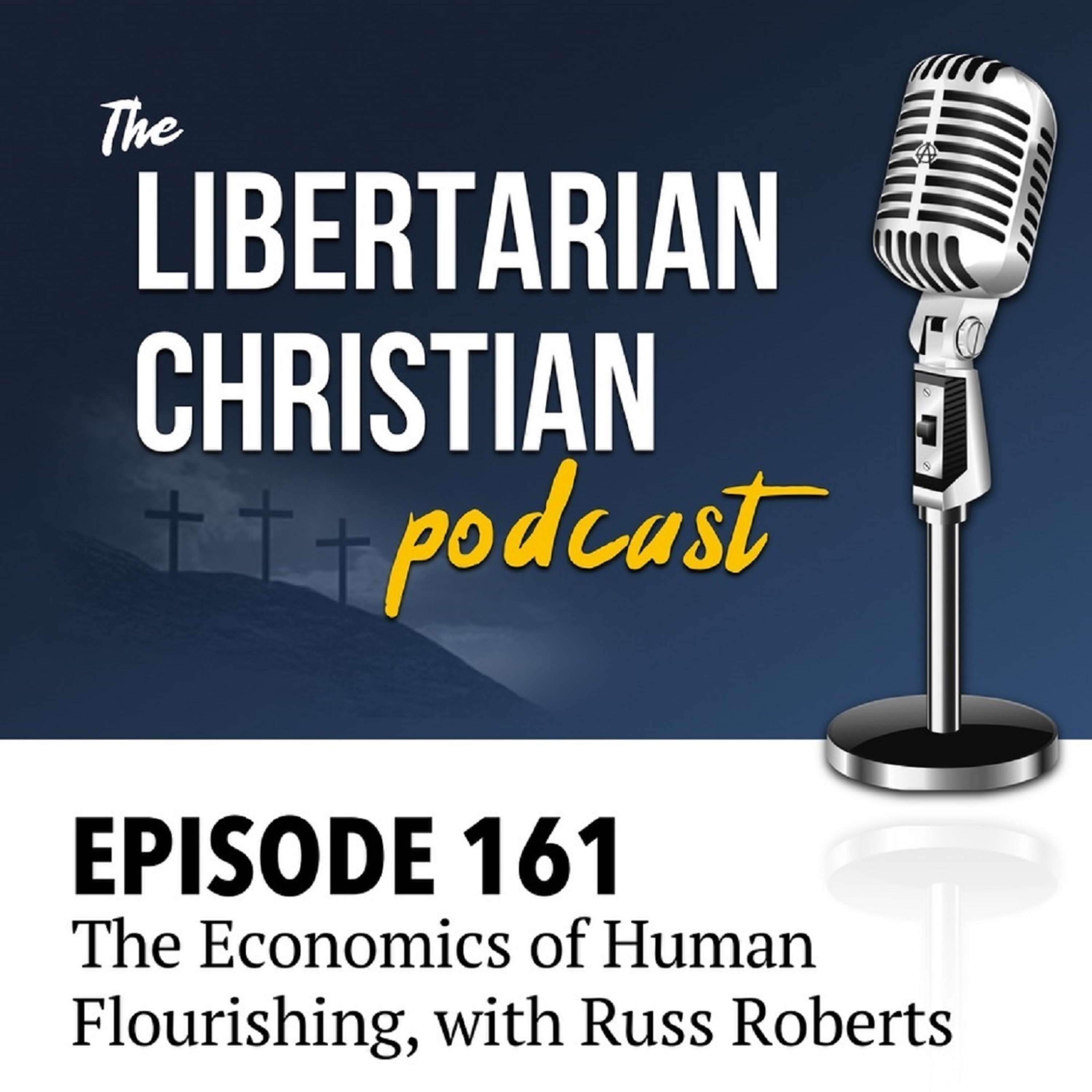 Ep 161: The Economics of Human Flourishing, with Russ Roberts