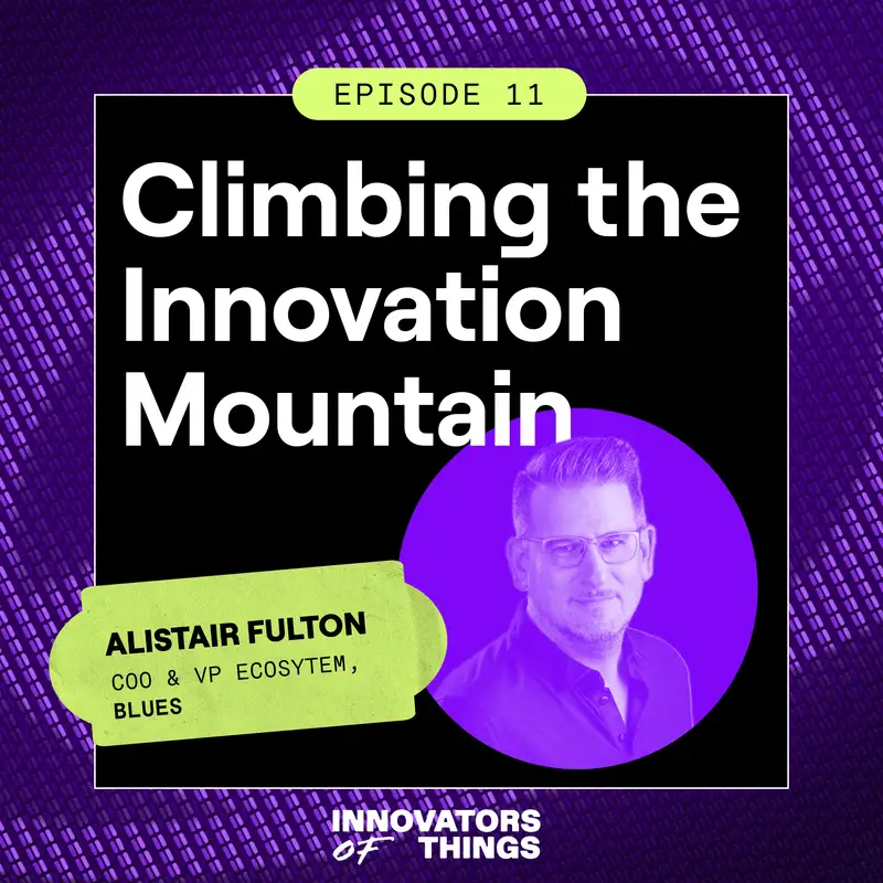 Climbing the Innovation Mountain: Alistair Fulton on IoT, Ecosystems, and Driving Outcomes