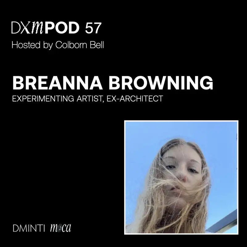 DXM POD 57 - Host Colborn Bell talks w/ artist Breanna Browning