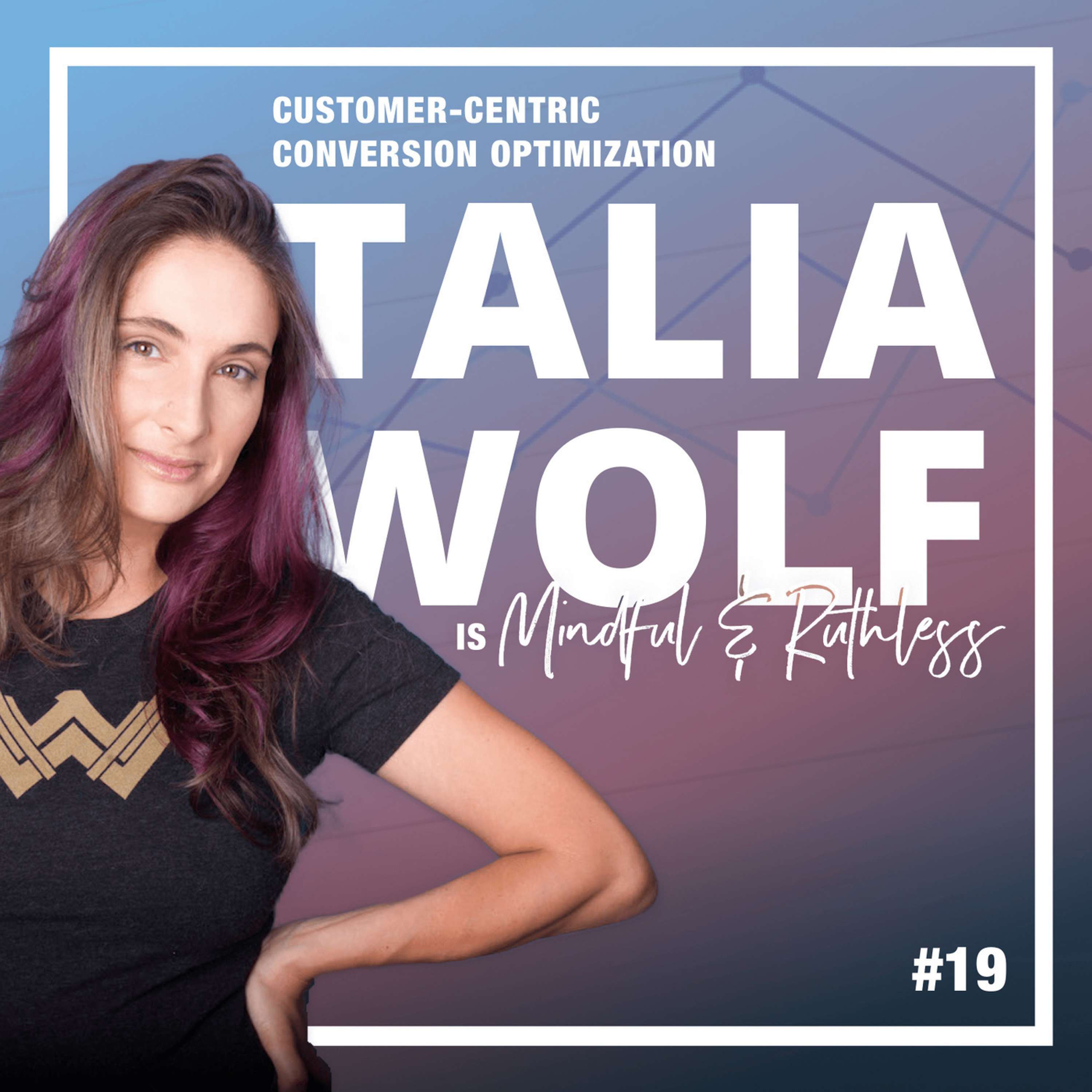 cover of episode 19: Increase Conversions with Emotional Triggers (w/ Talia Wolf — Conversion Optimization Expert)