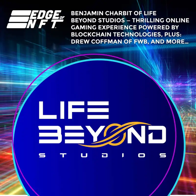 Benjamin Charbit Of Life Beyond Studios — Thrilling Online Gaming Experience Powered By Blockchain Technologies, Plus: Drew Coffman Of FWB, And More…