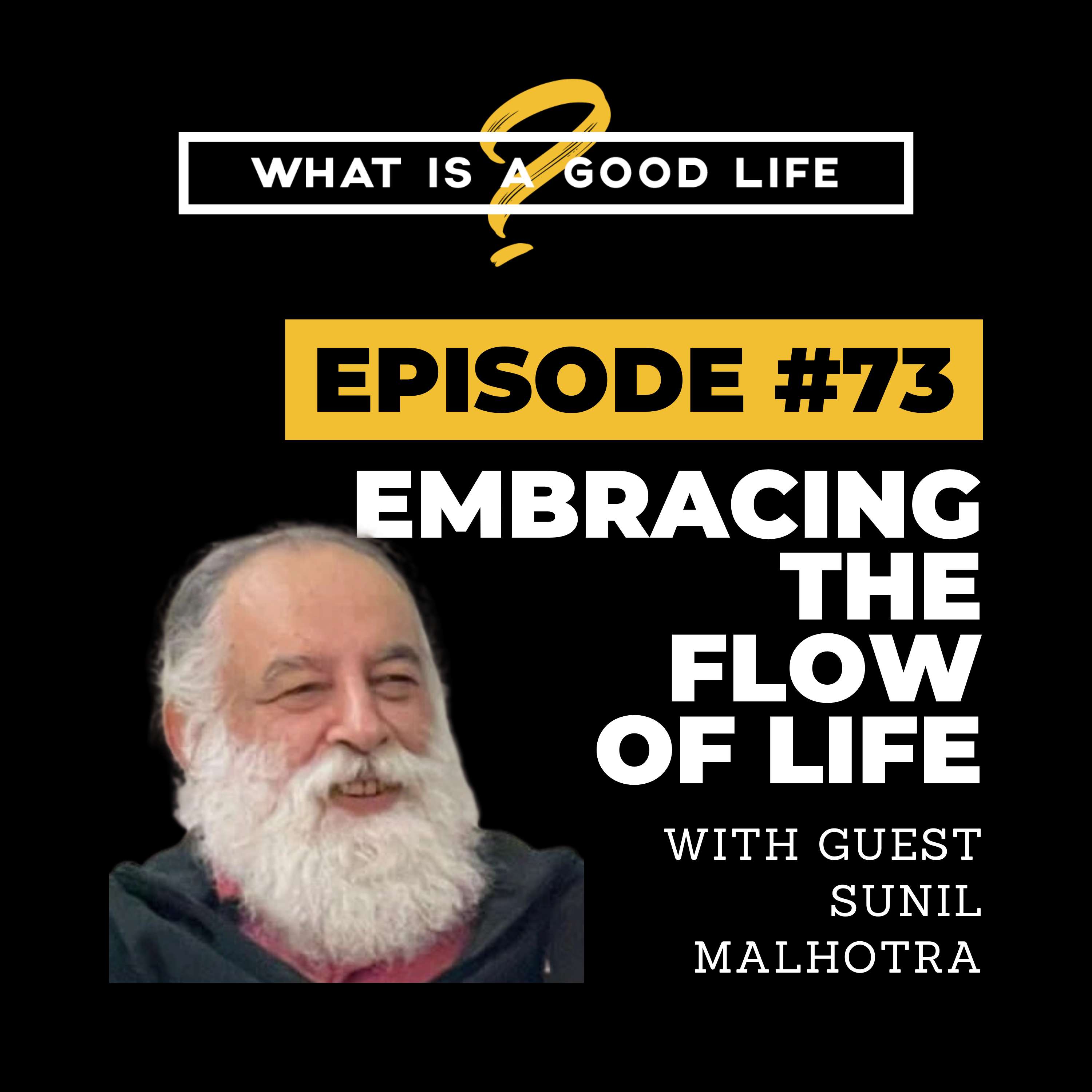 What is a Good Life? #73 - Embracing The Flow Of Life with Sunil Malhotra