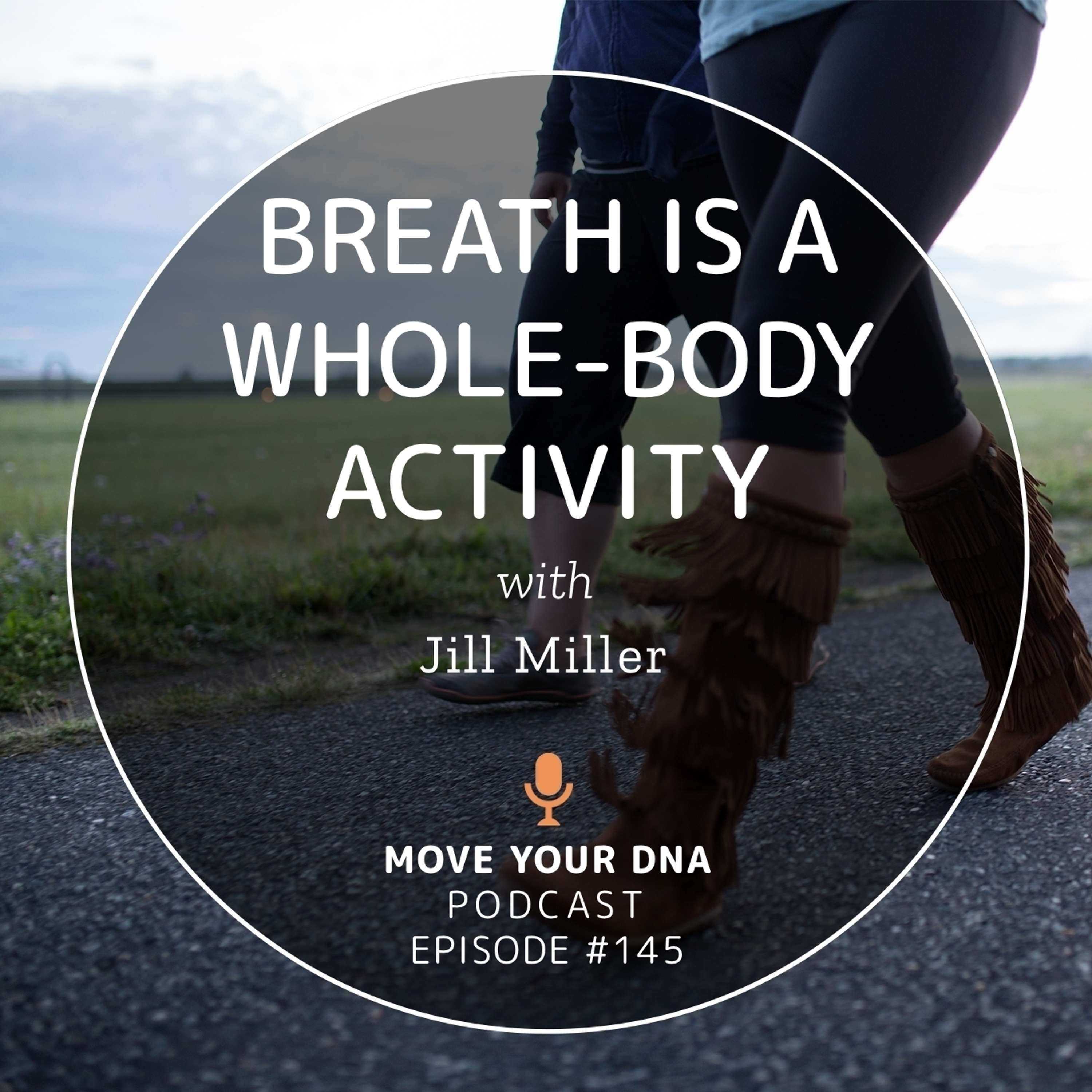 Ep 145: Breath is a Whole-Body Activity (with Jill Miller)