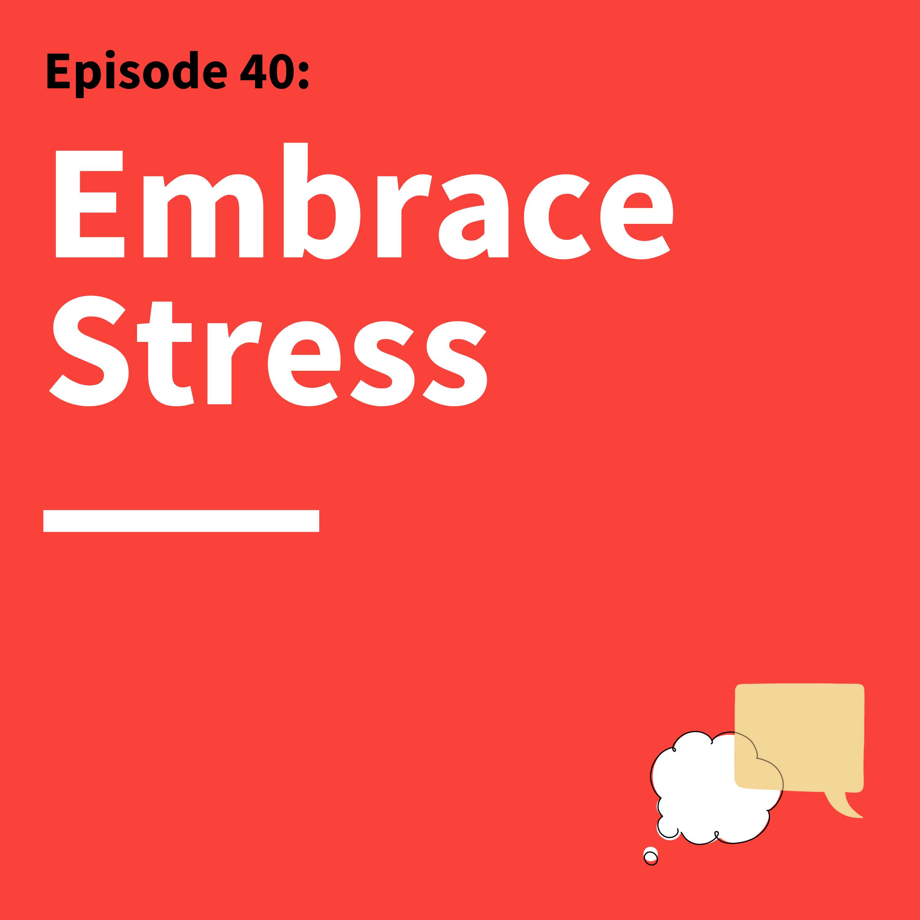 40. Mindset Matters: How to Embrace the Benefits of Stress