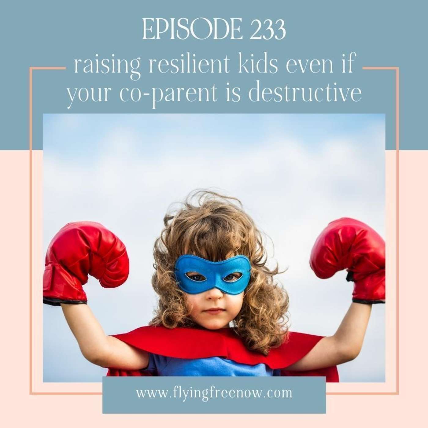 Raising Resilient Kids Even if Your Co-parent Is Destructive [233]