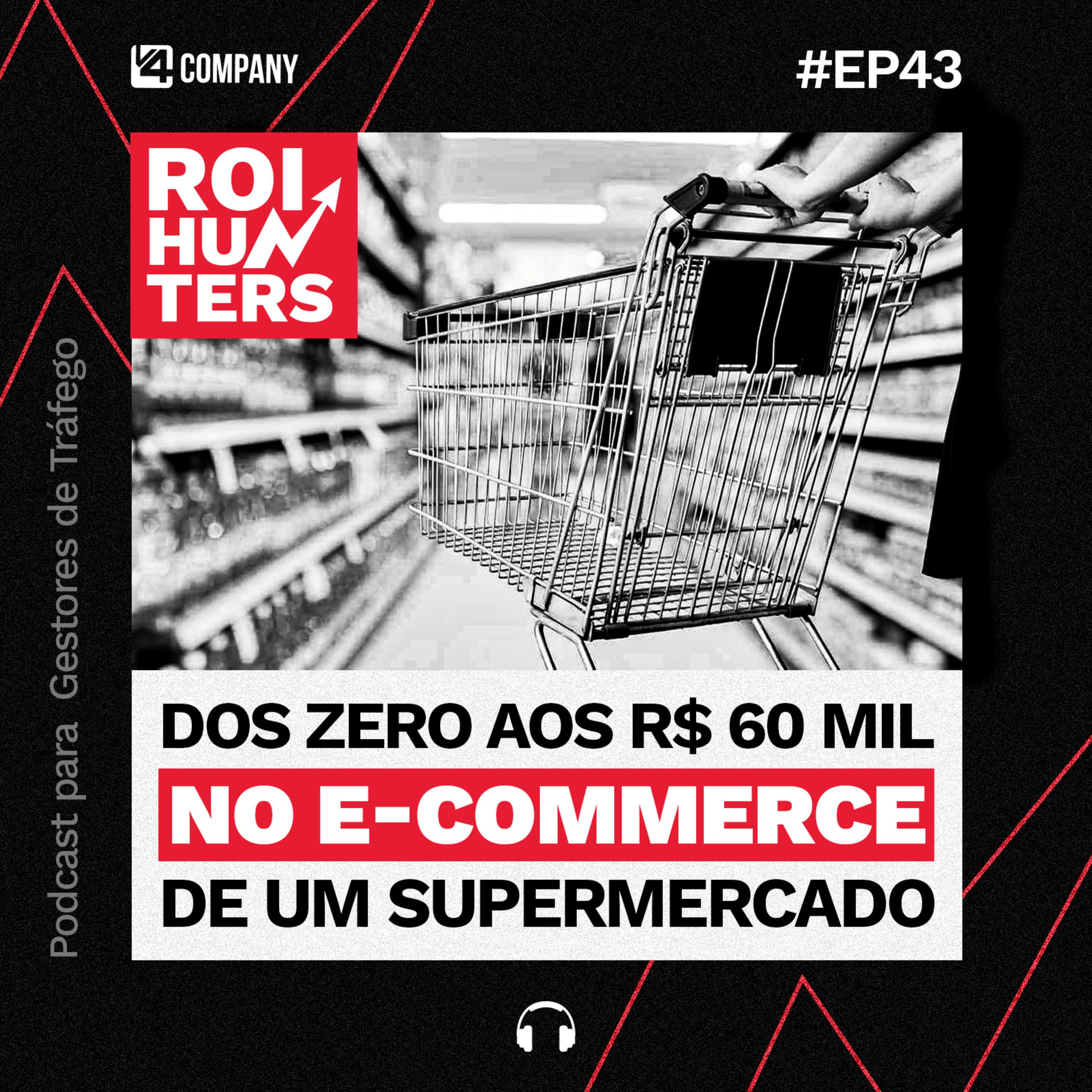 Dos ZERO aos R$ 60 mil no E-commerce de um Supermercado | ROI Hunters #43