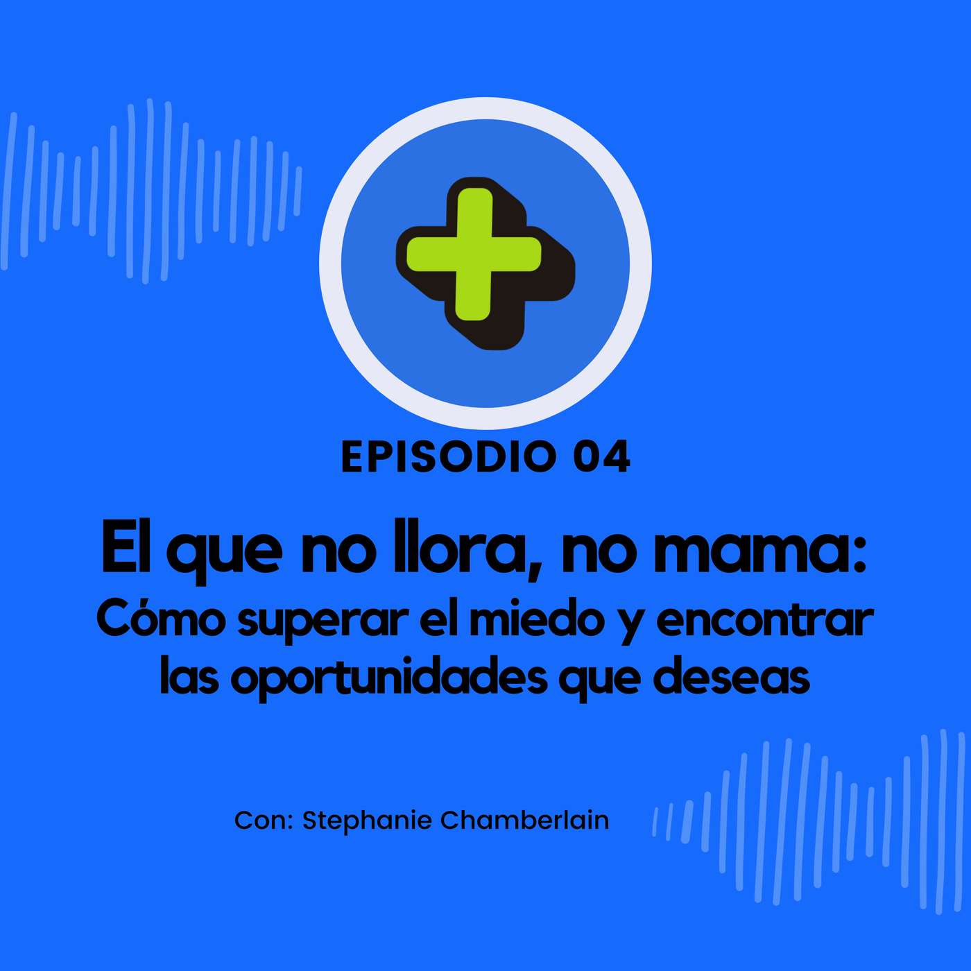 El que no llora, no mama: Cómo superar el miedo y encontrar las oportunidades que deseas El que no llora, no mama: Cómo superar el miedo y encontrar las oportunidades que deseas