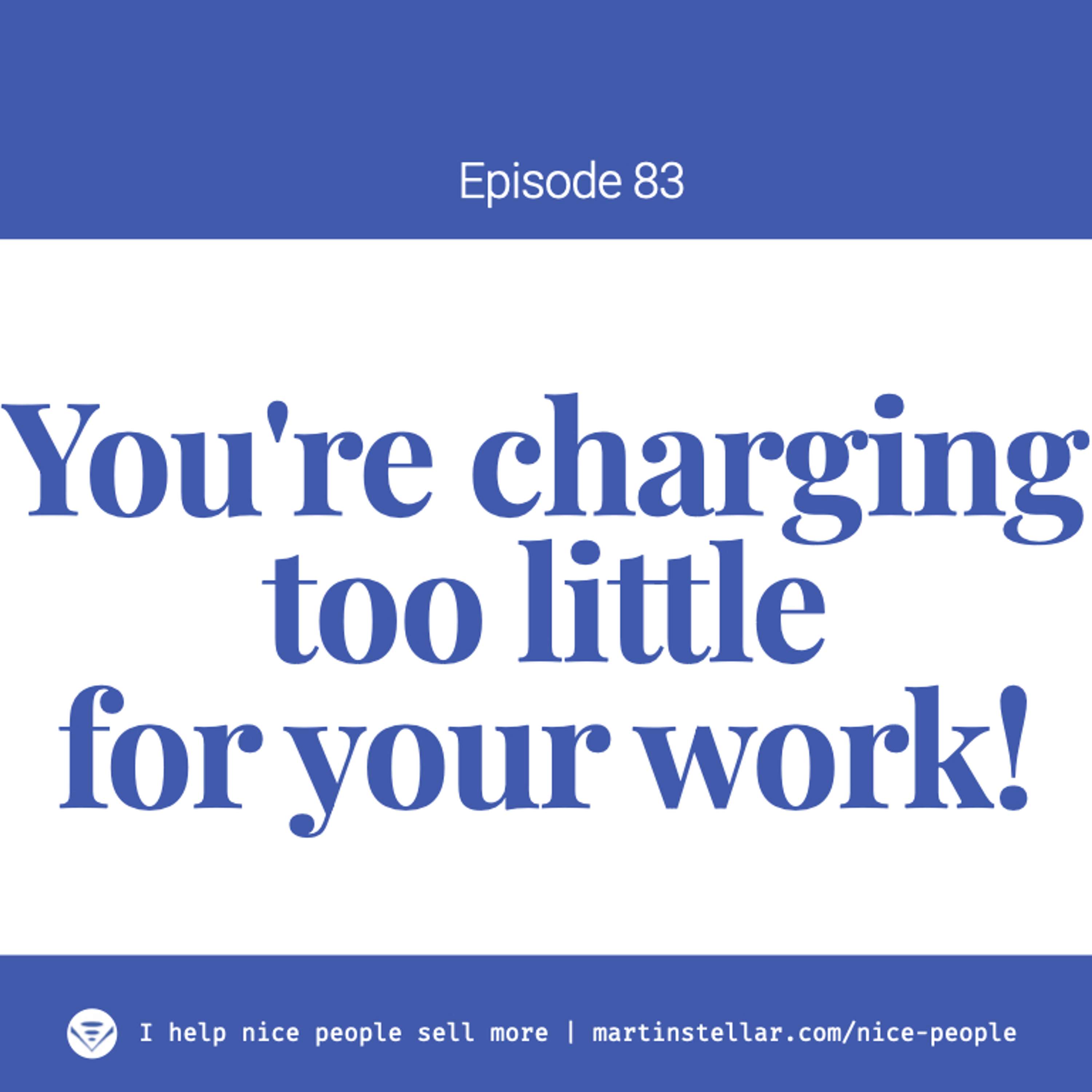 Ep 83: You're charging too little for your work!