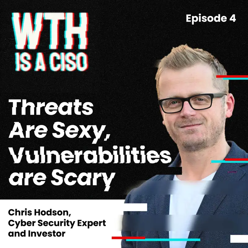 Episode 4: Threats Are Sexy, Vulnerabilities are Scary with Chris Hodson