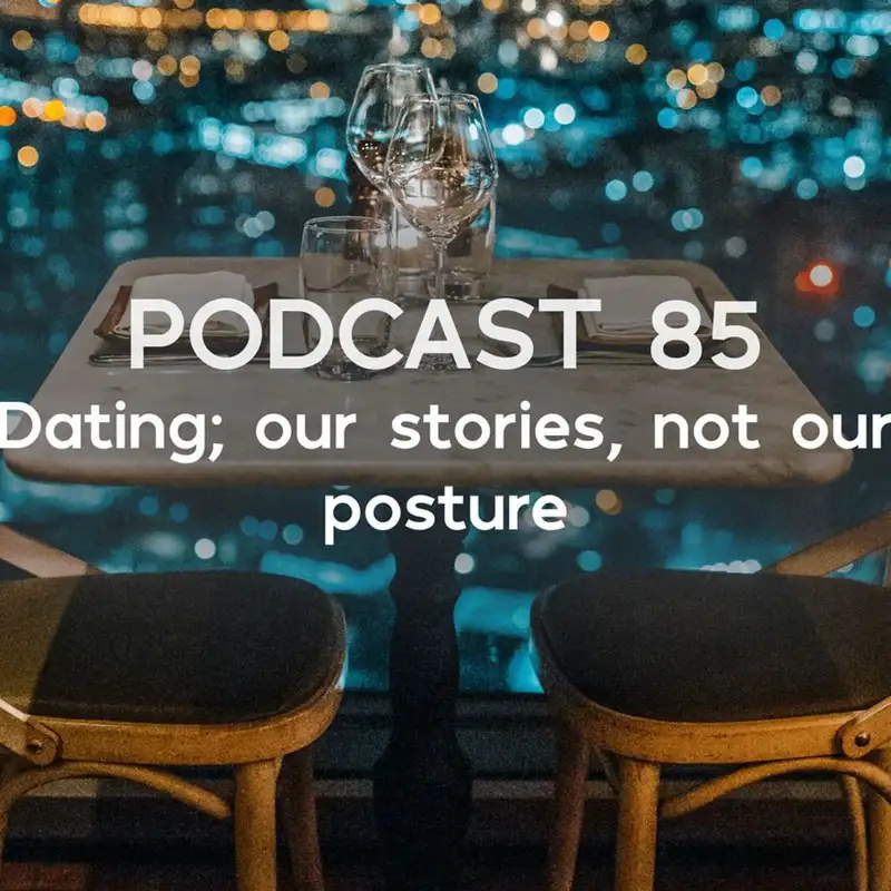 85 | Dating; Our Stories not Our Posture