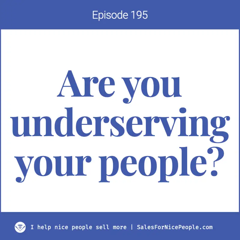 Ep 195: Are you underserving your people?