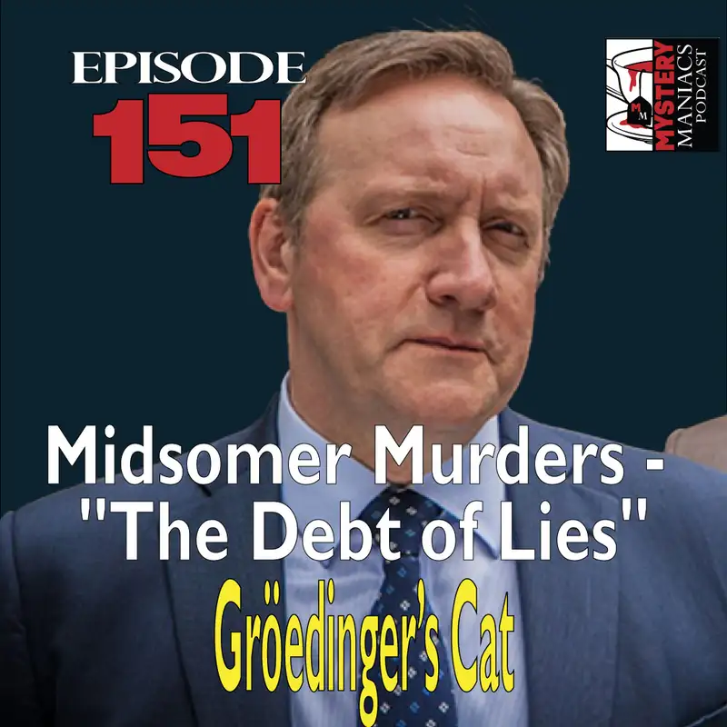 Episode 151 - Mystery Maniacs - Midsomer Murders - "The Debt of Lies" - Gröedinger’s Cat