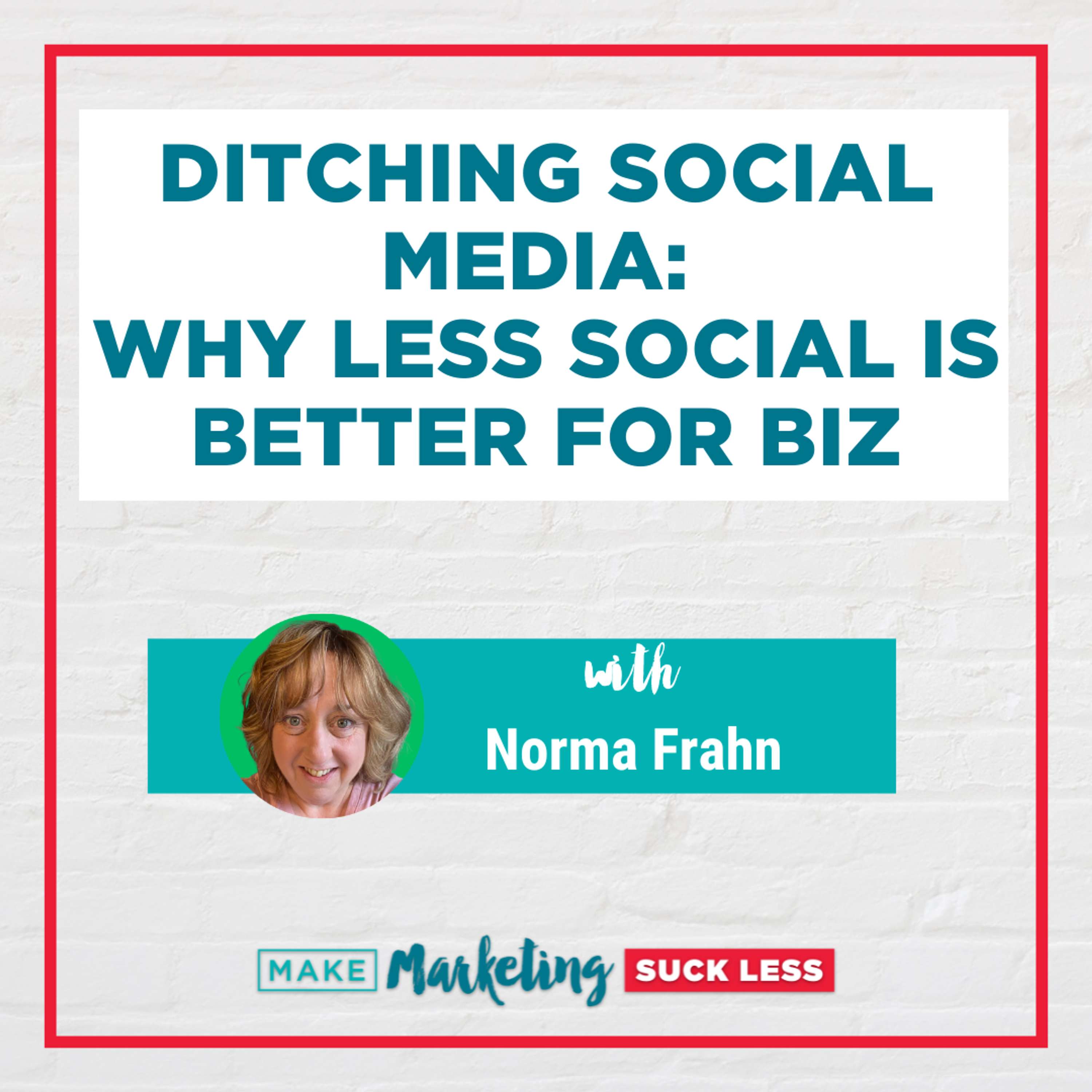 Ditching Social Media: Why Less Social Is Better For Biz with Norma Frahn