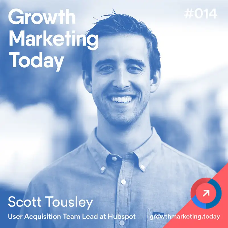 GMT014: Scott Tousley - Head of User Acquisition at HubSpot