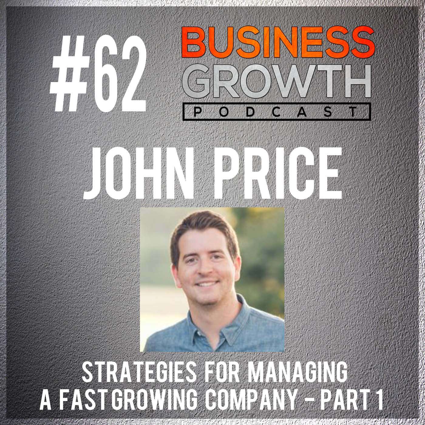 Strategies For Managing a Fast Growing Company Part 1 with John Price - BGP 62 episode artwork