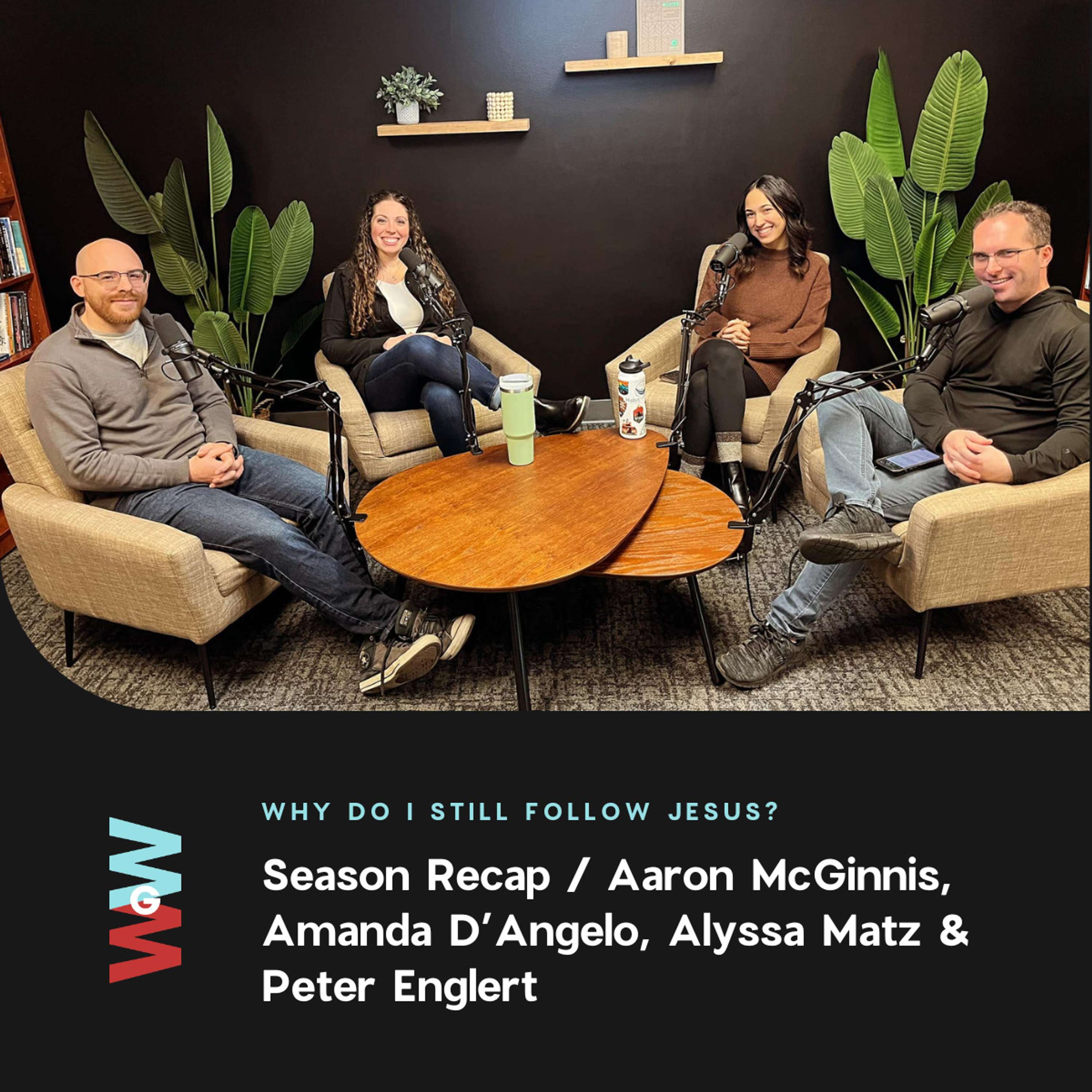 Recap & Discussion - Why Do I Still Follow Jesus? Season Recap with Aaron McGinnis, Amanda D’Angelo, Alyssa Matz, & Peter Englert