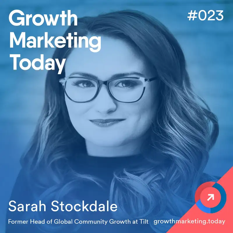 GMT023: Sarah Stockdale - Former Head of Global Community Growth at Tilt - Part 1 of 2