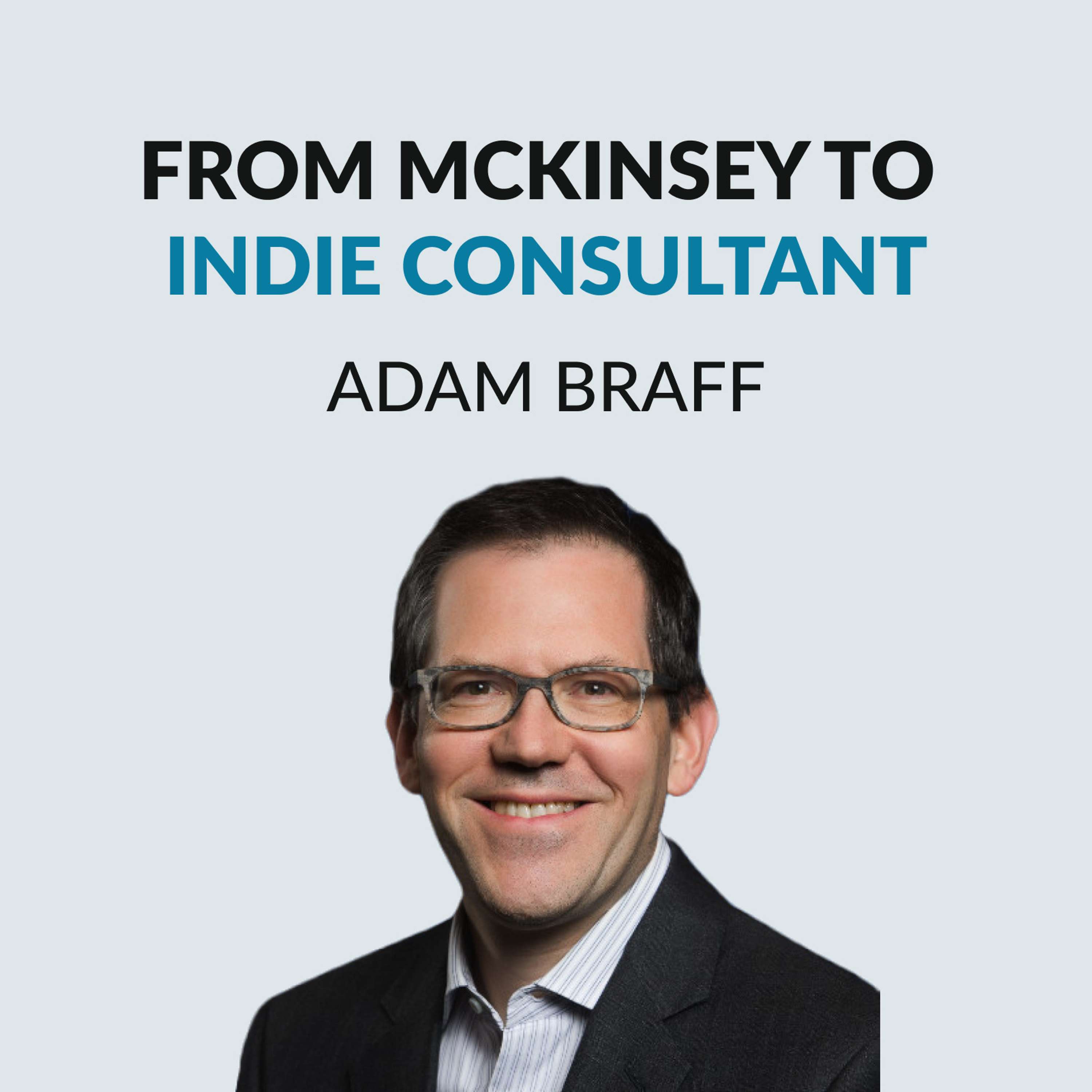 #123 McKinsey Partner to Indie Freelancer - Adam Braff on writing online, the gig economy, consulting skills, consulting