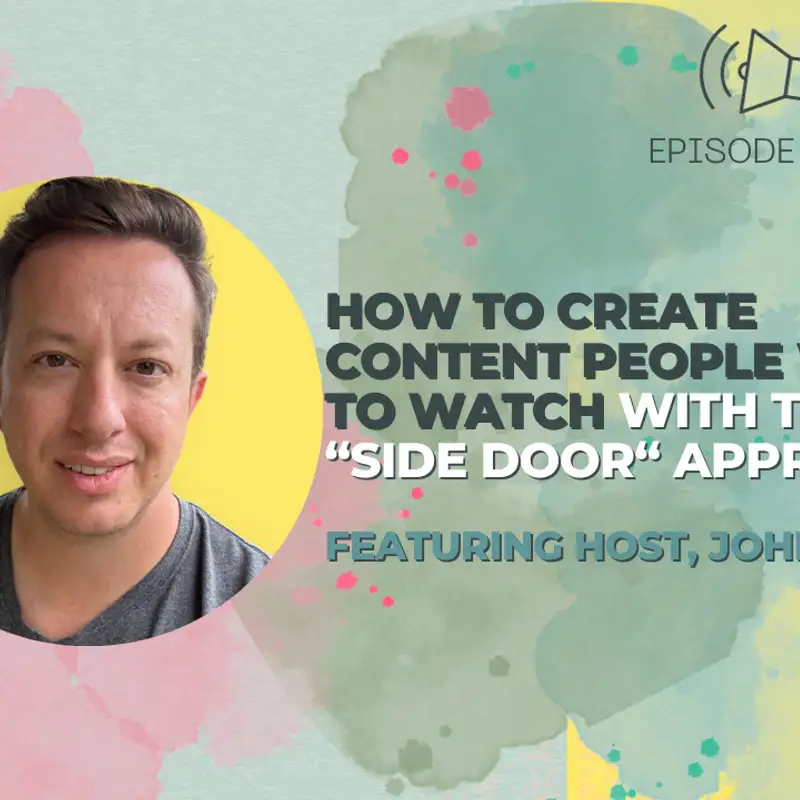 #46 - How to Create Content People WANT to Watch with the “Side Door” Approach w/ John Azoni