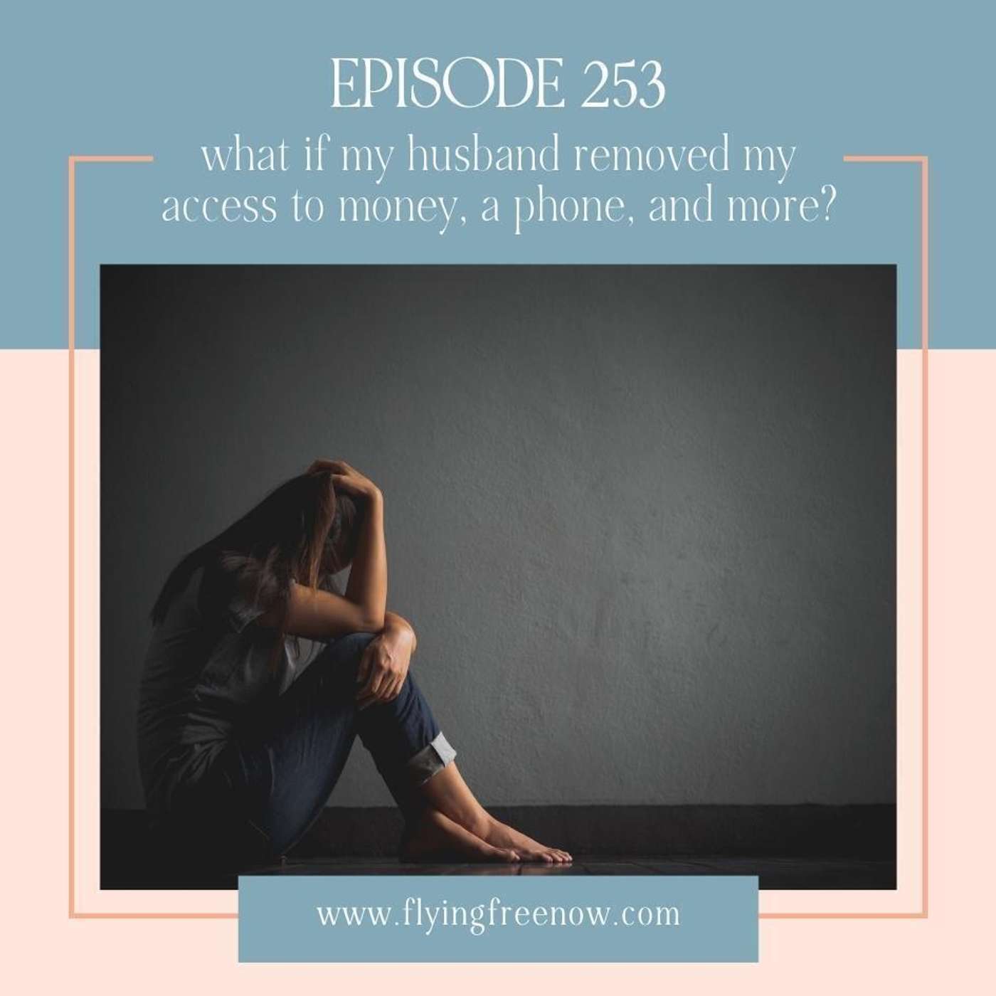 What if My Husband Removed My Access to Money, a Phone, and More? [253]