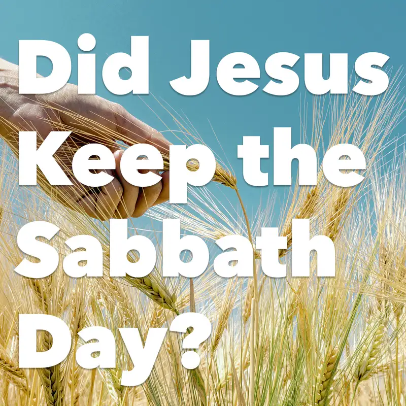 Episode 205: Did Jesus Keep the Sabbath Day?