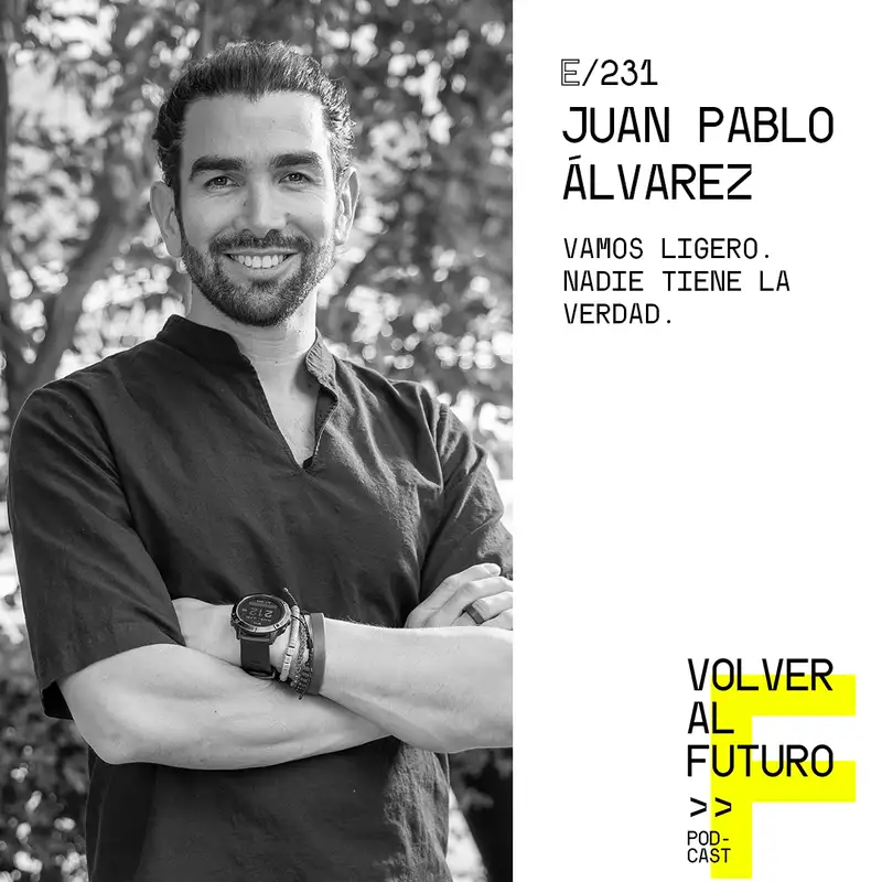 #231 Juan Pablo Álvarez | Vamos ligero. Nadie tiene la verdad.