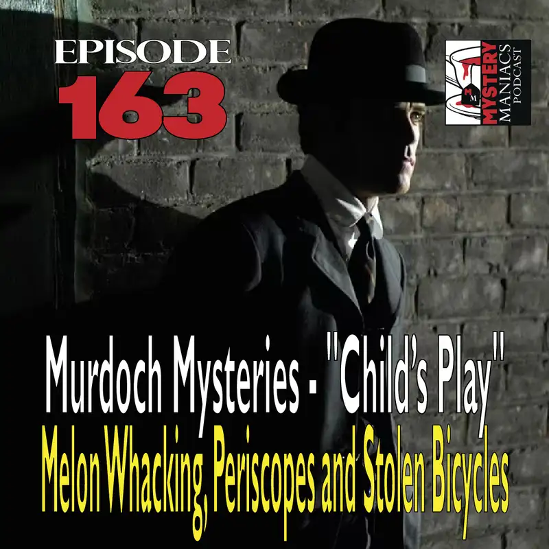 Episode 163 - Murdoch Mysteries - "Child’s Play" - Melon Whacking, Periscopes and Stolen Bicycles