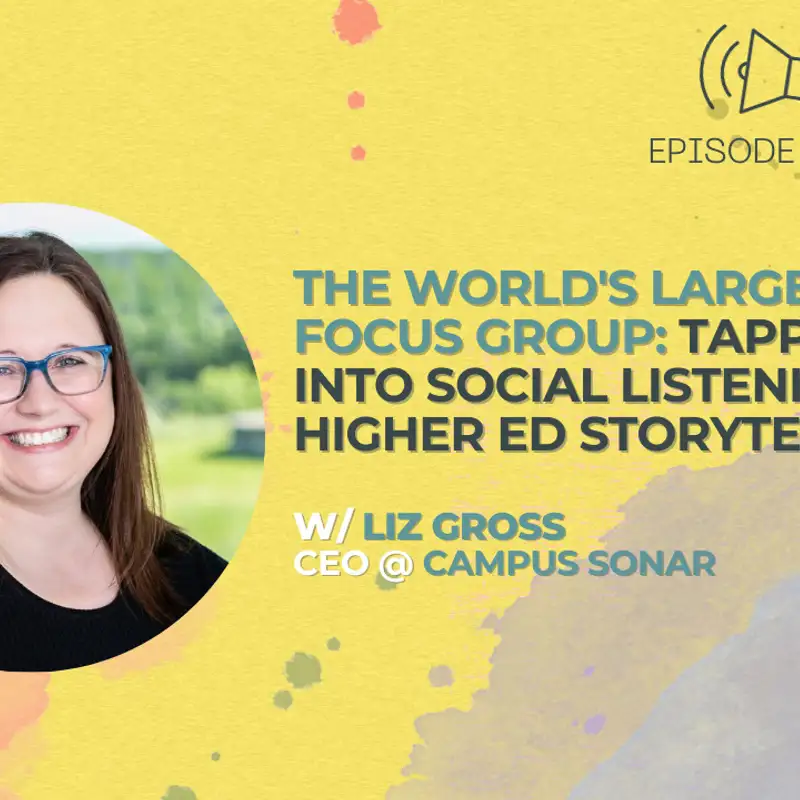 #40 - The World's Largest Focus Group: Tapping into Social Listening for Higher Ed Storytelling w/ Liz Gross, CEO, Campus Sonar
