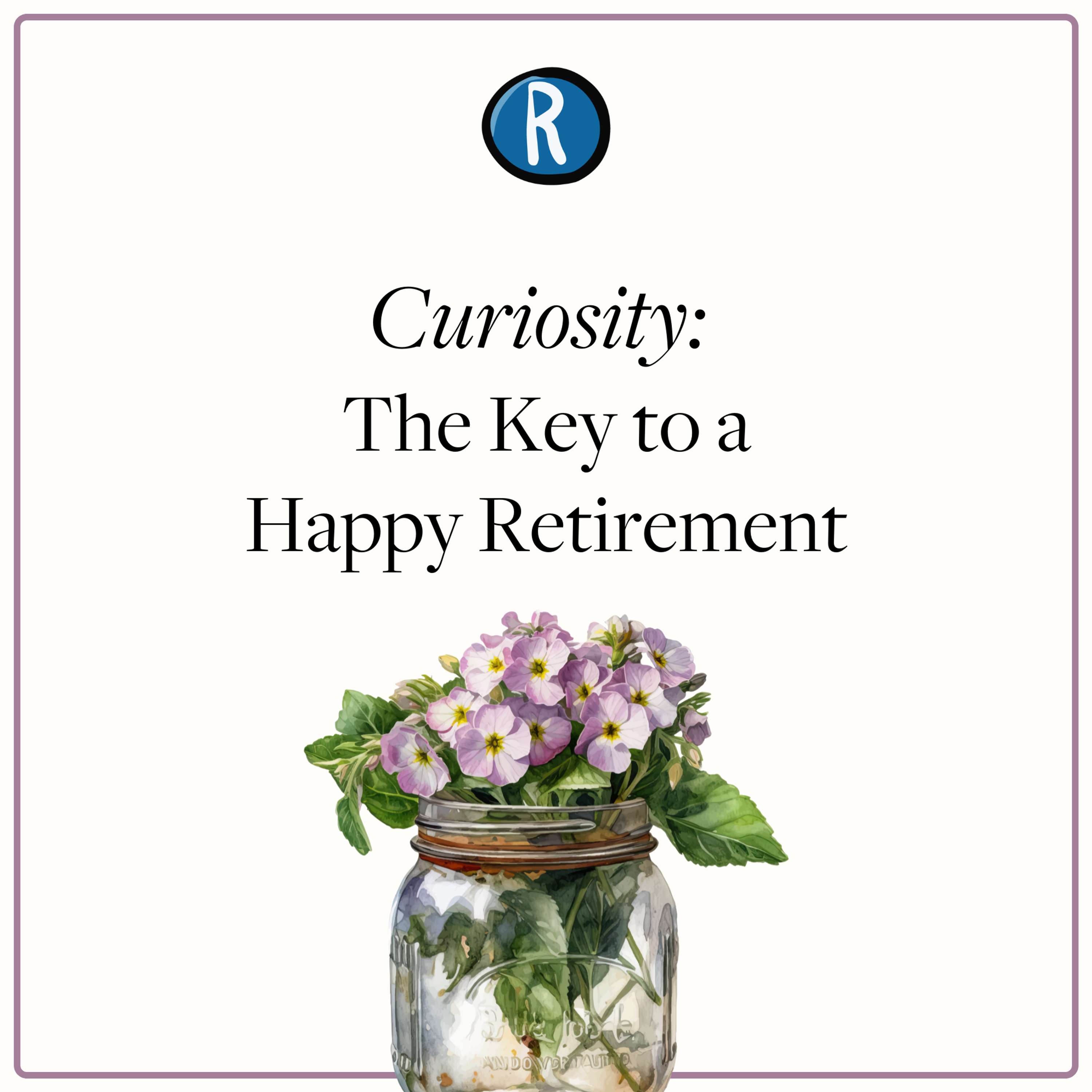 Curiosity: The Key to a Happy Retirement