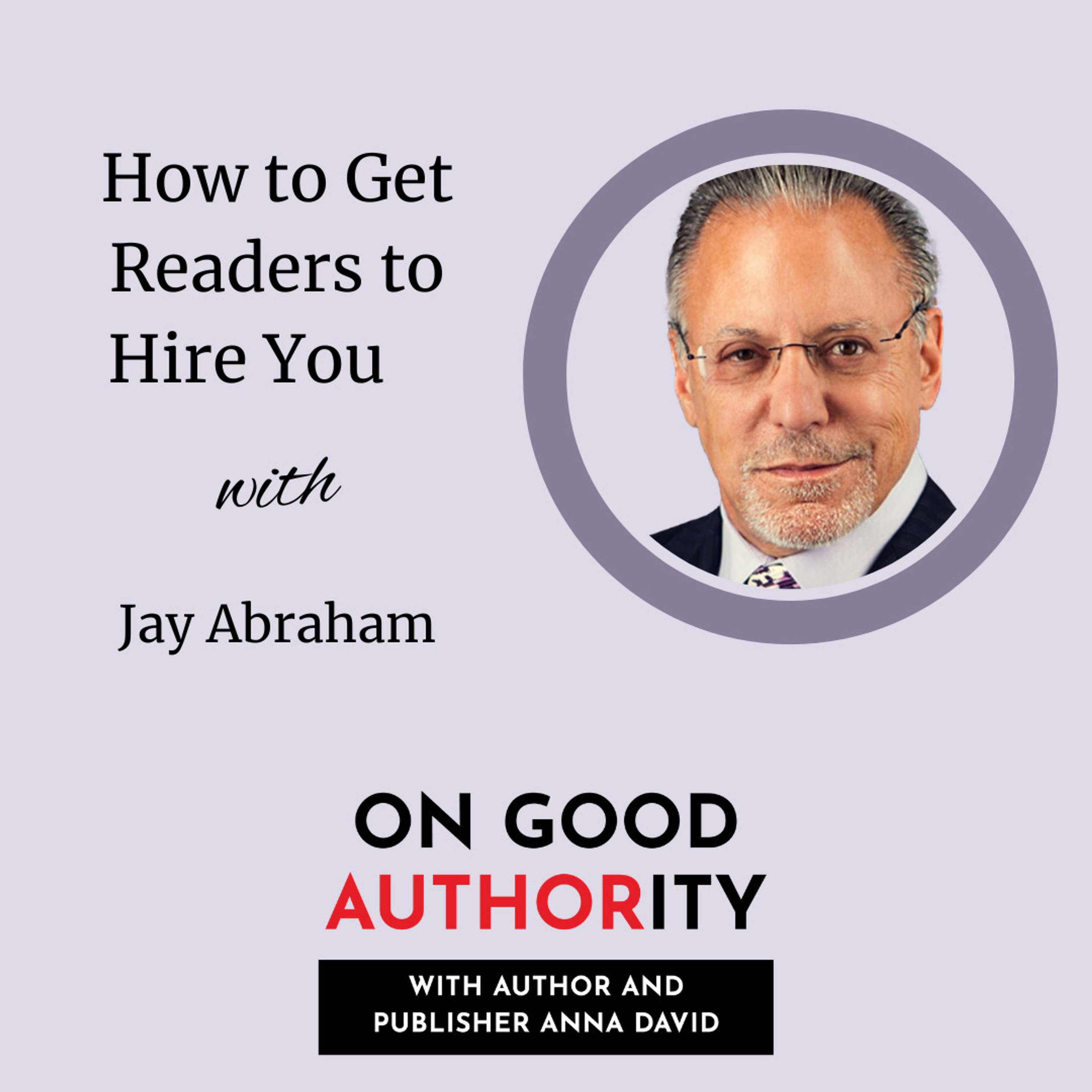 How to Get Readers to Hire You with Jay Abraham - podcast episode cover