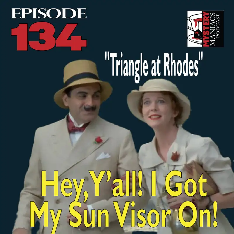 Episode 134 - Mystery Maniacs - Poirot S01E06 - "Triangle at Rhodes" - Hey, Y’all! I Got My Sun Visor On!