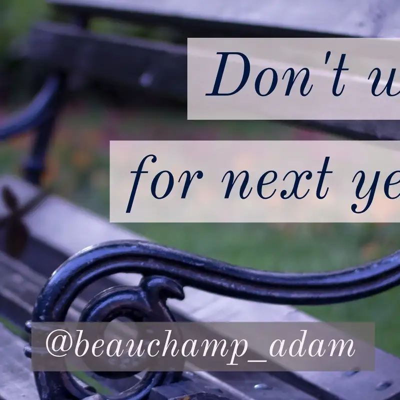 Don't Wait for Next Year with Adam Beauchamp Transformative Principal 163