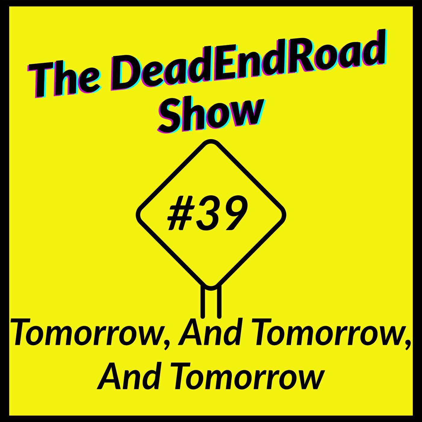 The DeadEndRoad Show #39: Tomorrow, And Tomorrow, And Tomorrow episode artwork