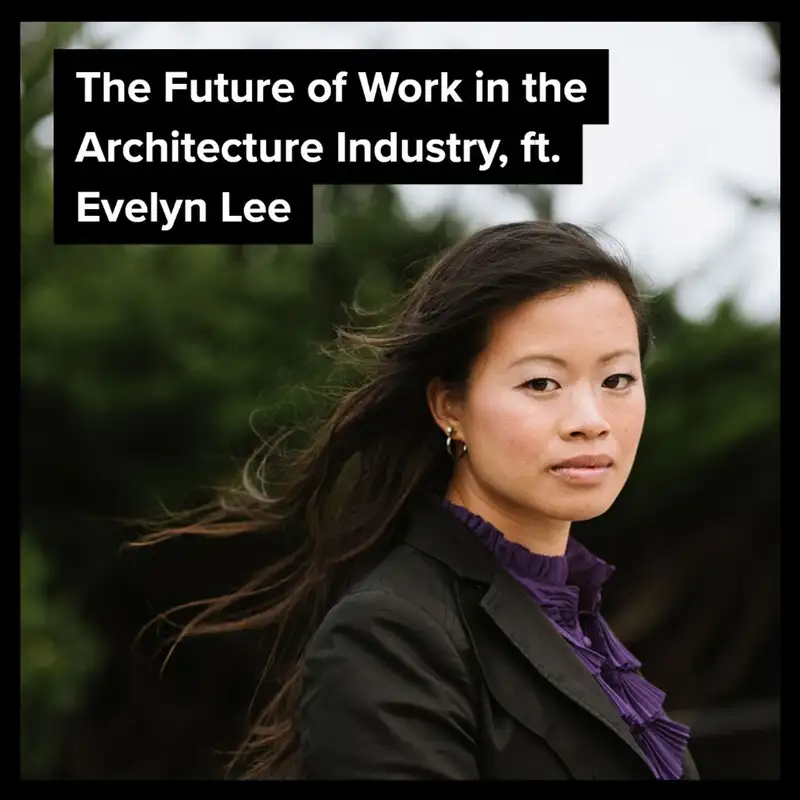 The Future of Work in the Architecture Industry, ft. Evelyn Lee