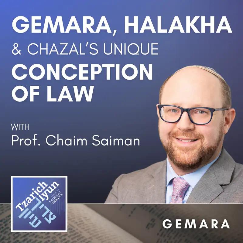 Gemara, Halakha & Chazal's Unique Conception of Law with Professor Chaim Saiman [Gemara, Part 2]