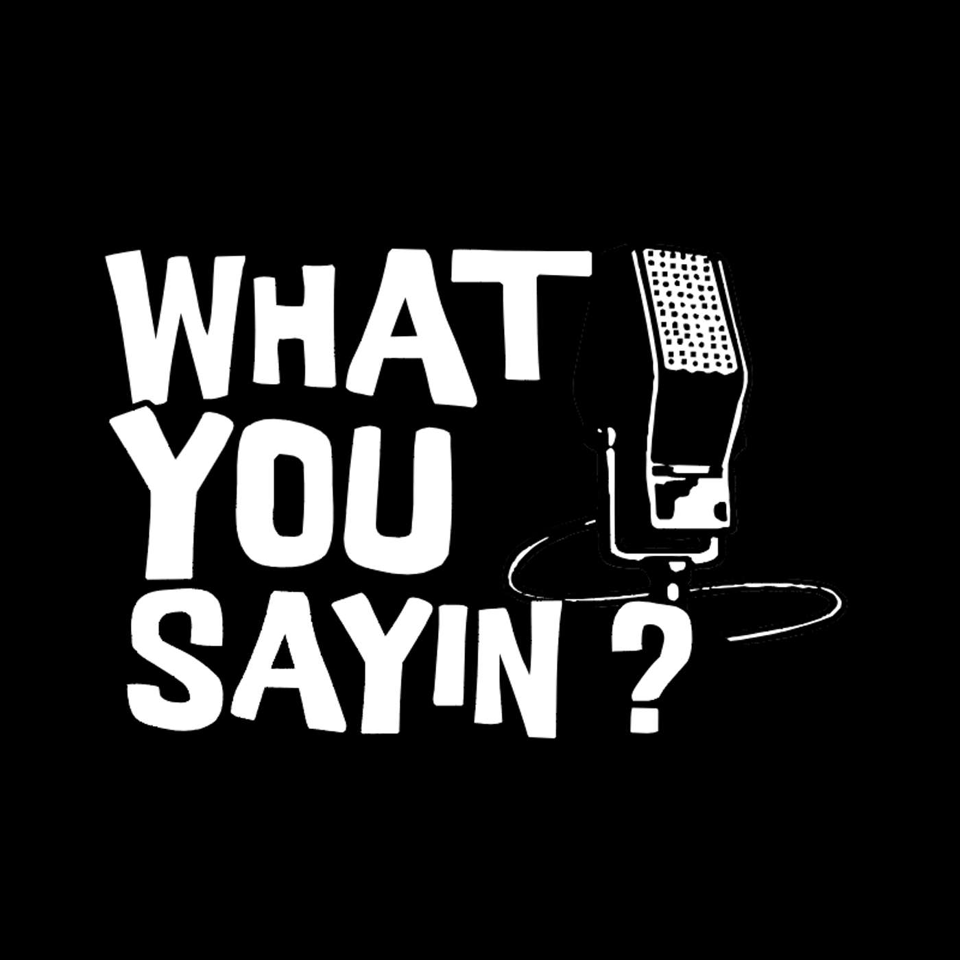 What you saying Podcast