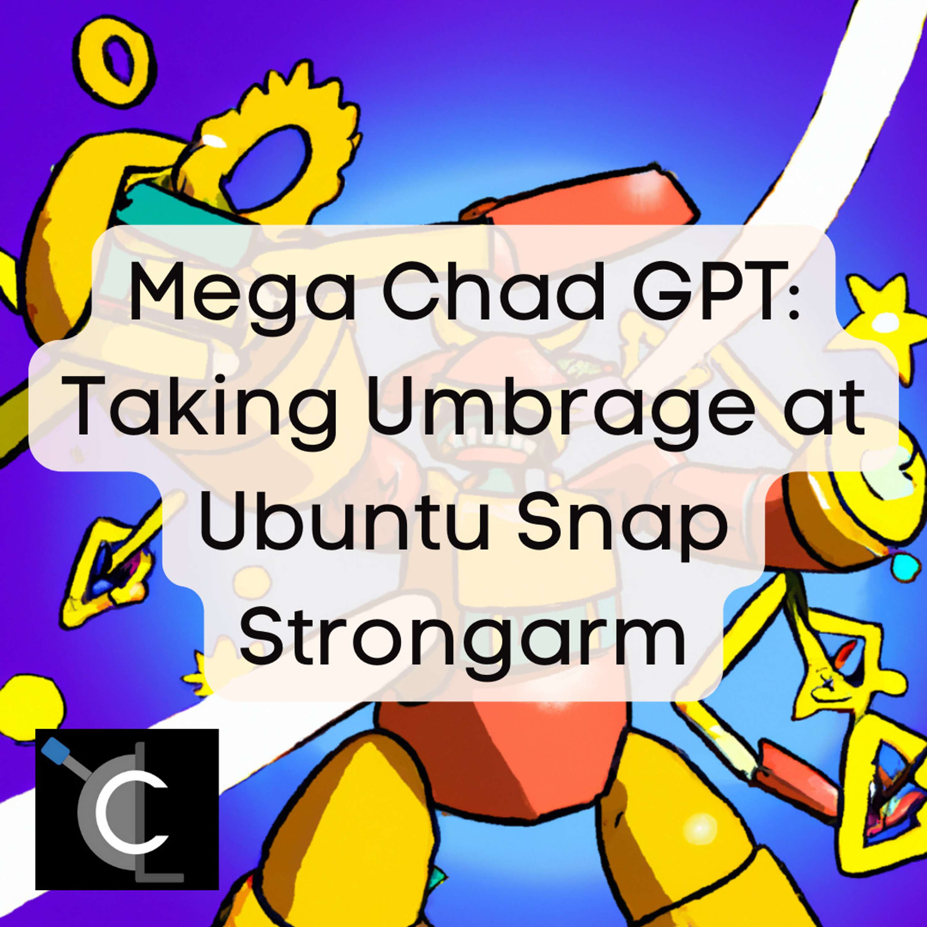 Mega Chad GPT: Taking Umbrage at Ubuntu Snap Strongarm
          
          
            
              [47]