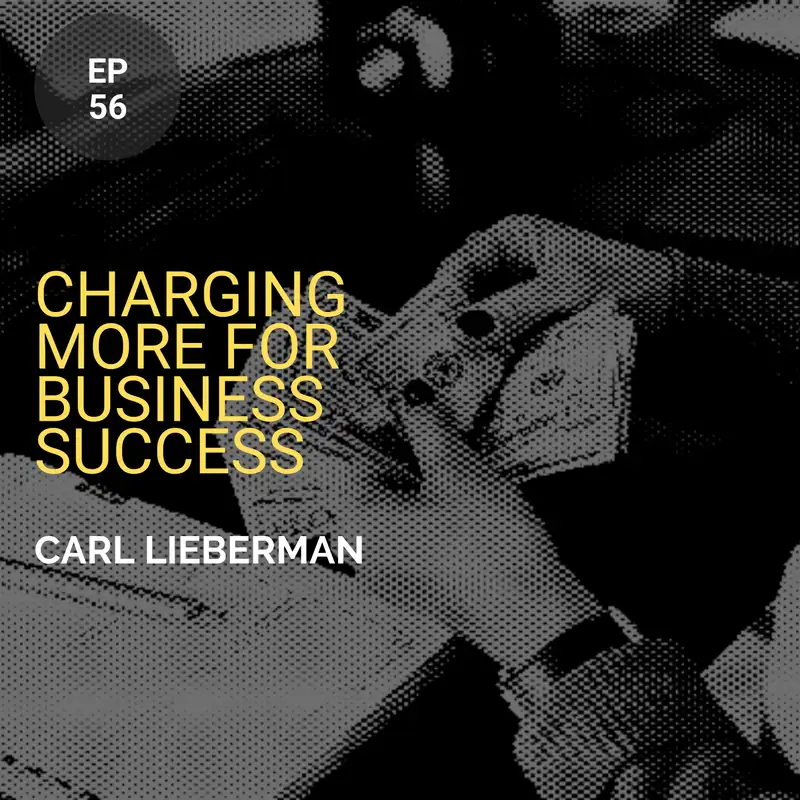Charging More for Business Success w/ Carl Lieberman 