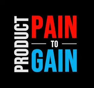 Product Pain to Gain