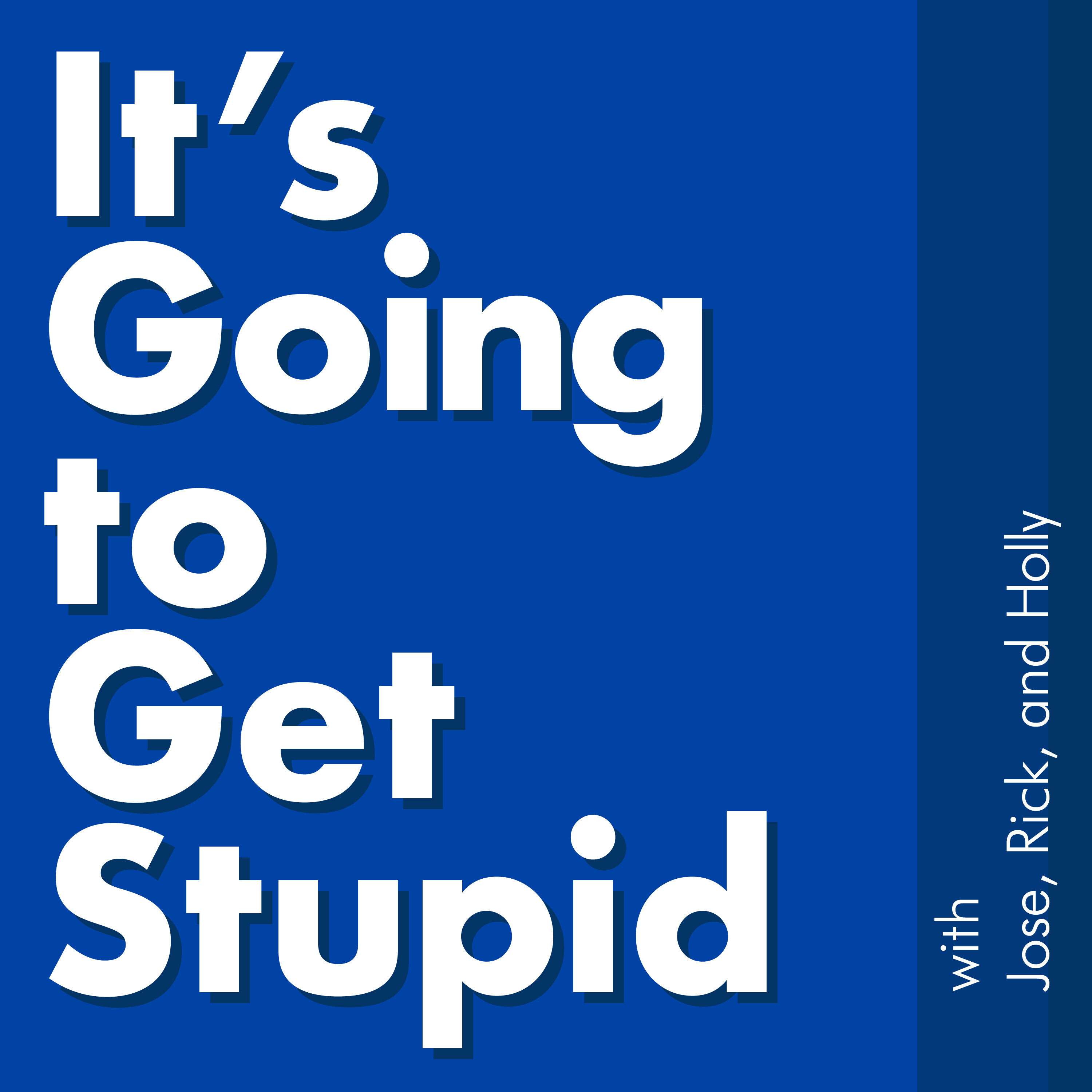 It\'s Going to Get Stupid - A Pop Culture Podcast
