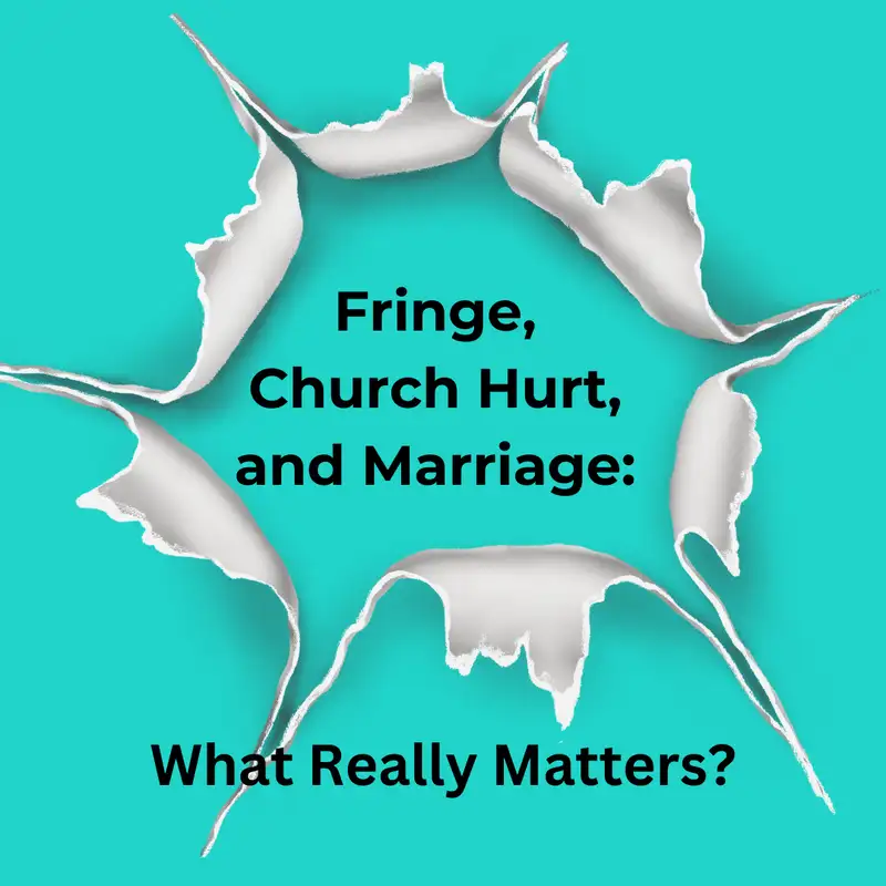 E146 Fringe, Church Hurt, and Marriage: What Really Matters?