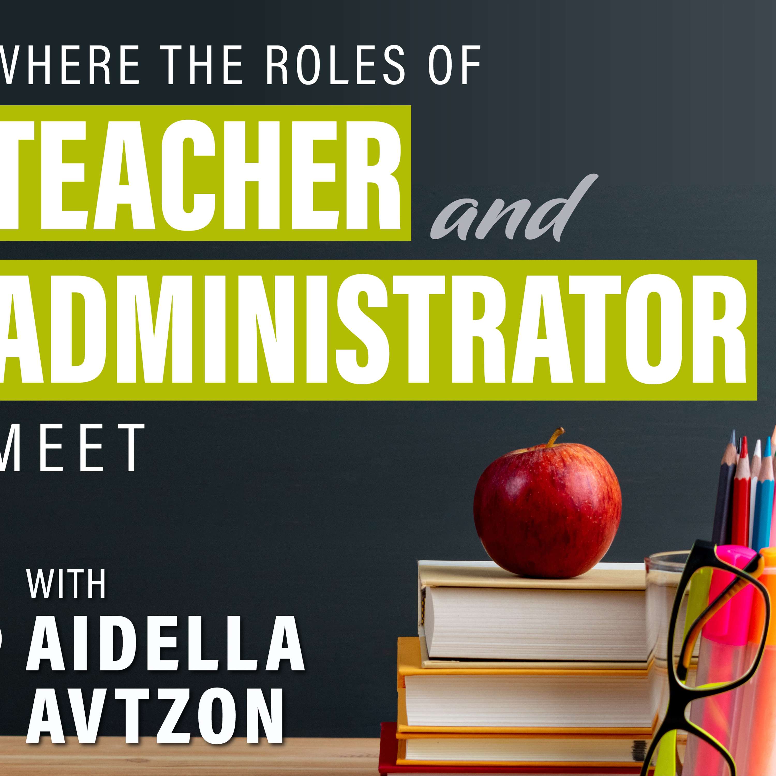 #9) Where The Roles of Teacher and Adminstrator Meet with Aidella Avtzon