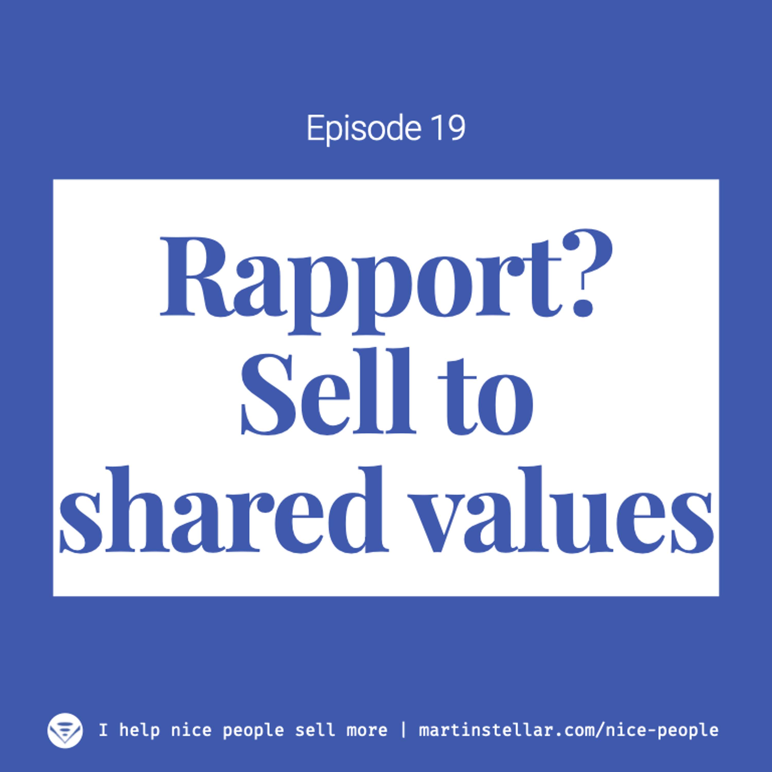 Ep 19: Want rapport? Sell to shared values