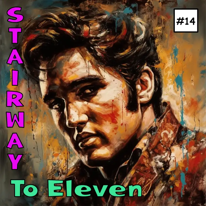 Stairway to Eleven Episode #14: The King of Rock 'n Roll - Elvis Presley