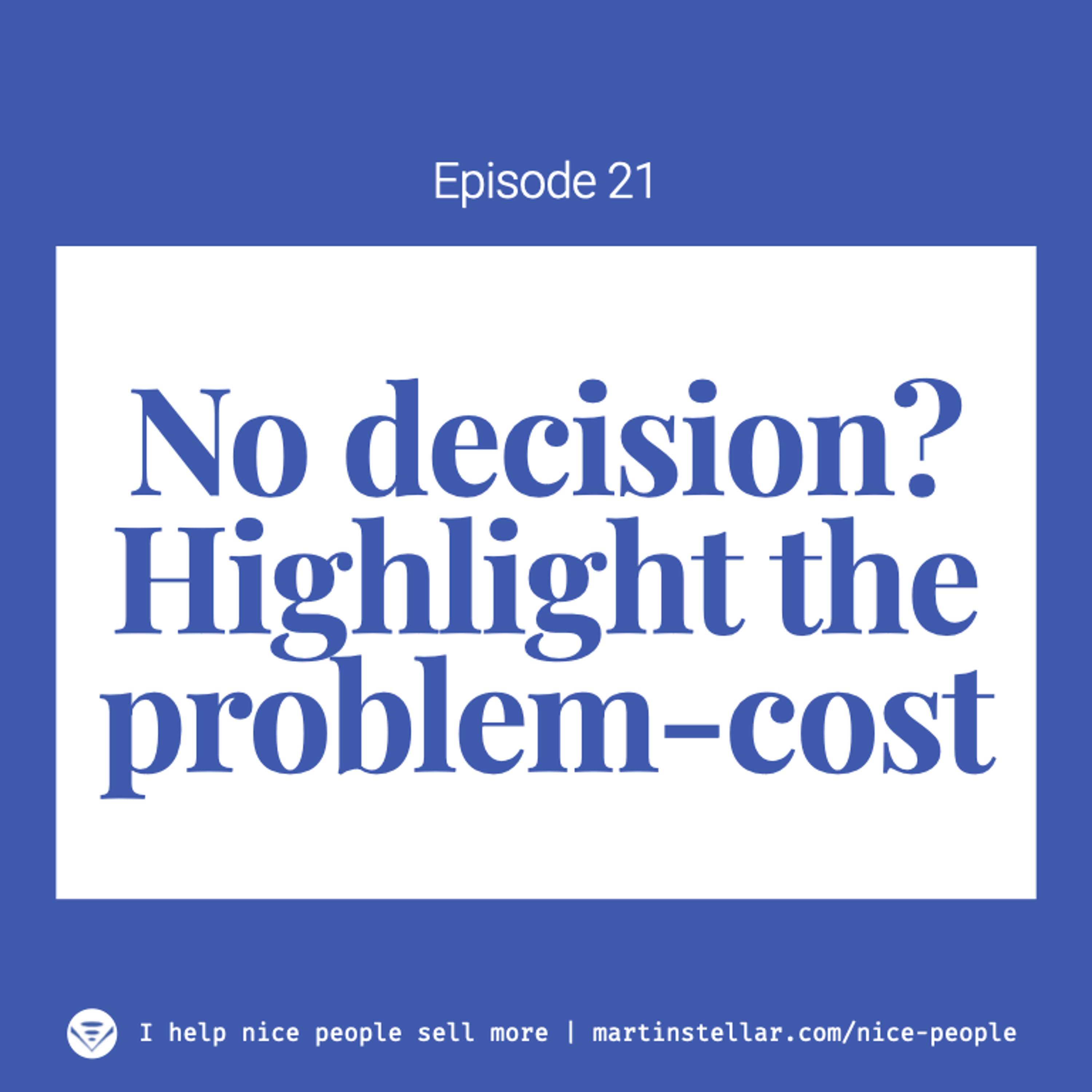 Ep 21: Create more sales by highlighting problem-cost