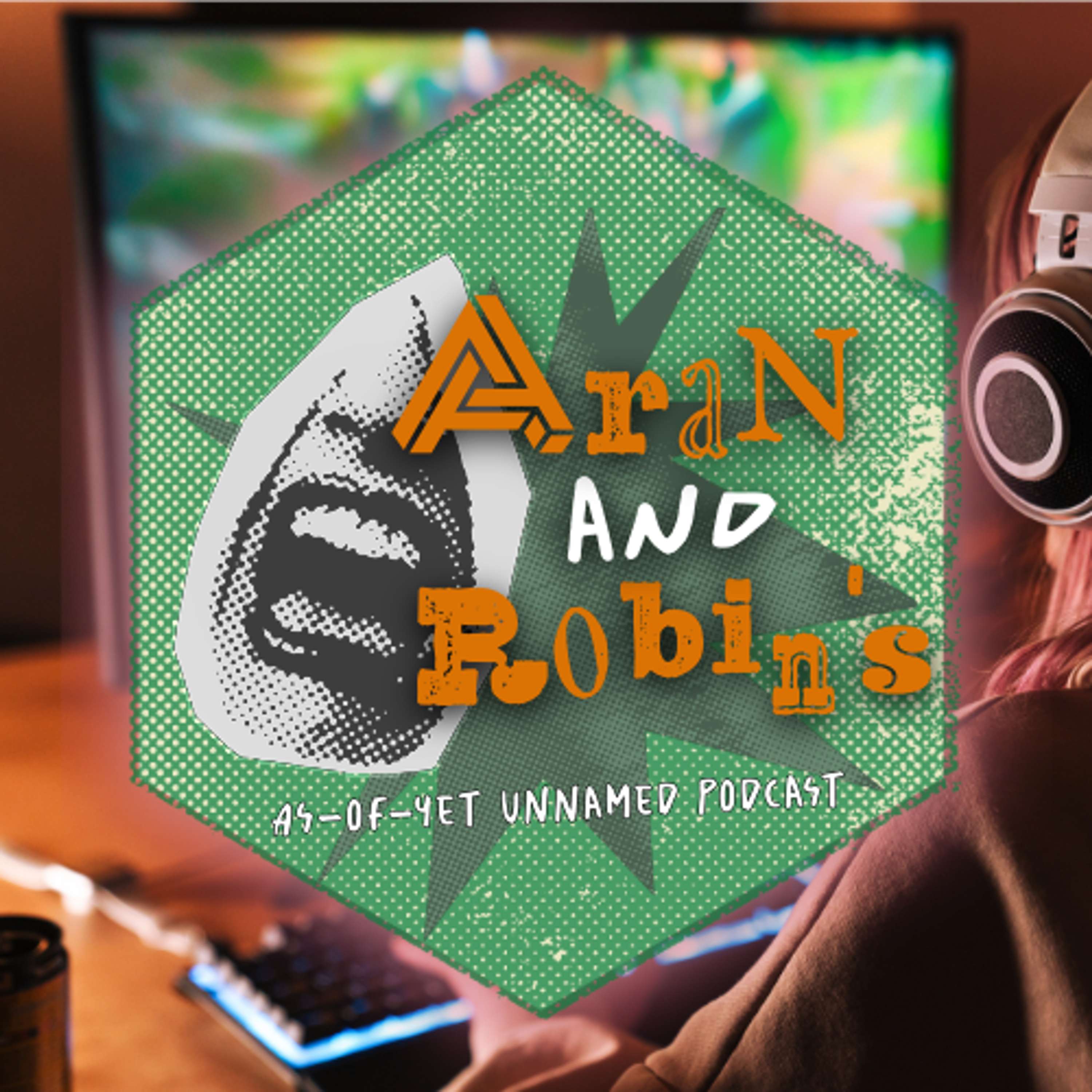 Aran and Robin\'s As-of-Yet Unnamed Podcast