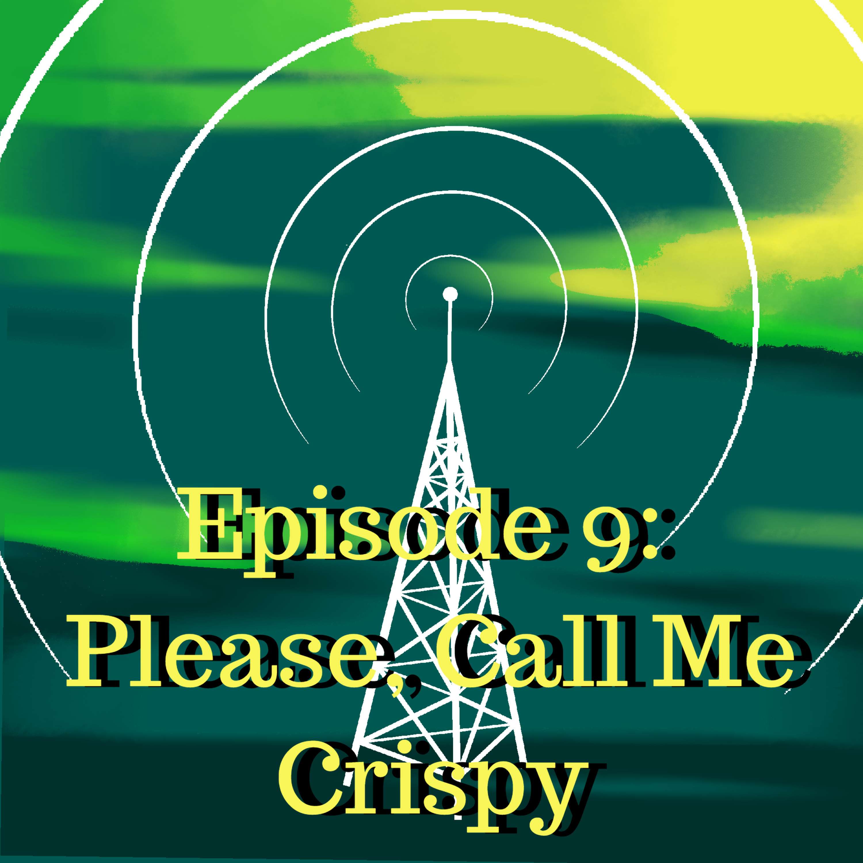 Episode 9: ”Please, Call Me Crispy”