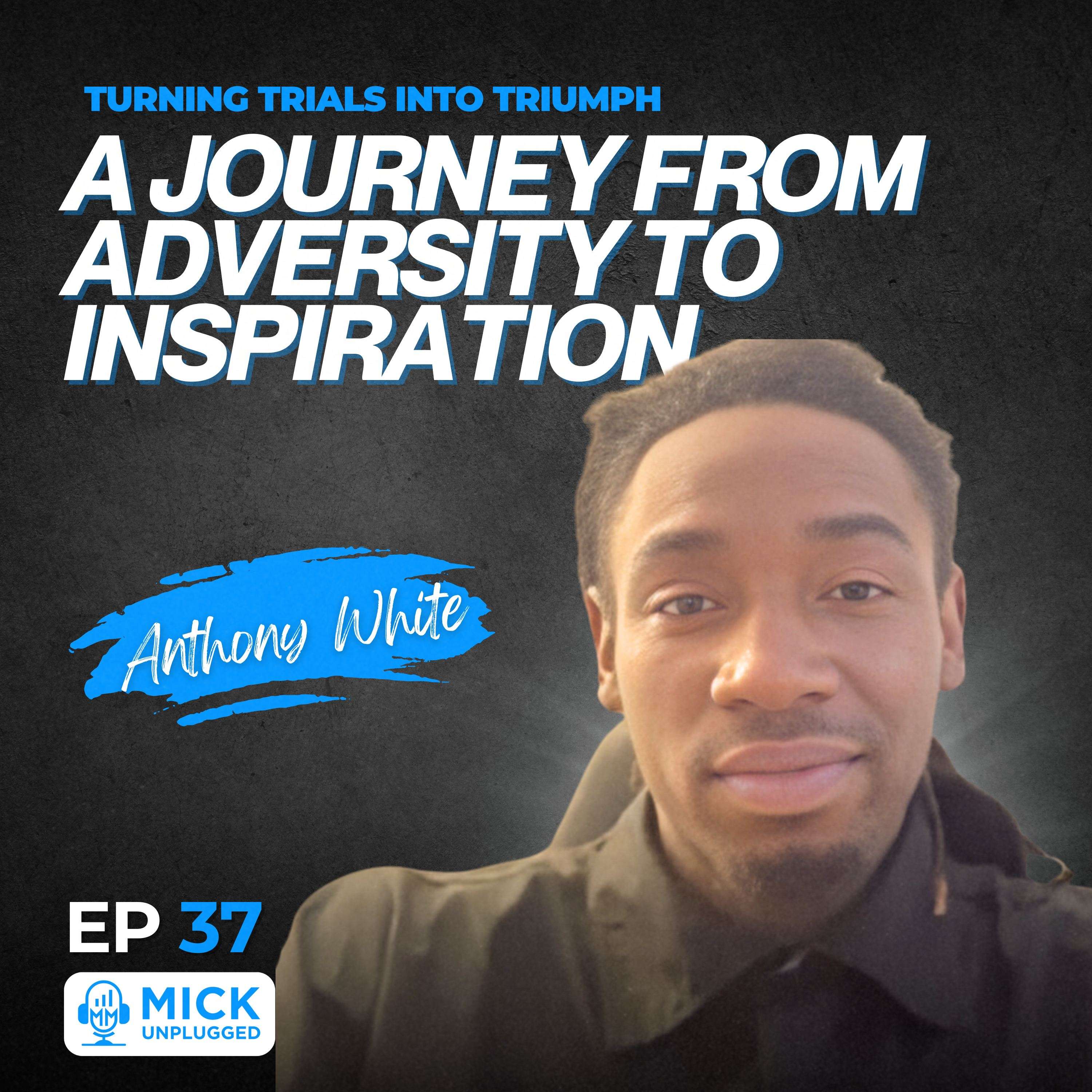 cover of episode Anthony White | Turning Trials into Triumph: A Journey from Adversity to Inspiration