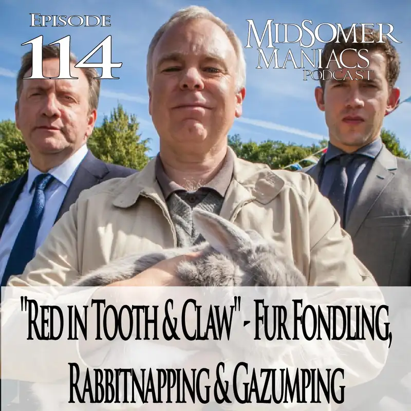 Episode 114 - "Red in Tooth & Claw" - Fur Fondling, Rabbitnapping & Gazumping 